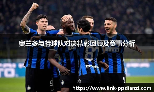 奥兰多与特球队对决精彩回顾及赛事分析