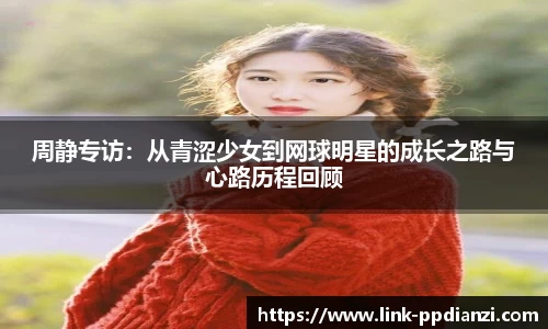 周静专访：从青涩少女到网球明星的成长之路与心路历程回顾